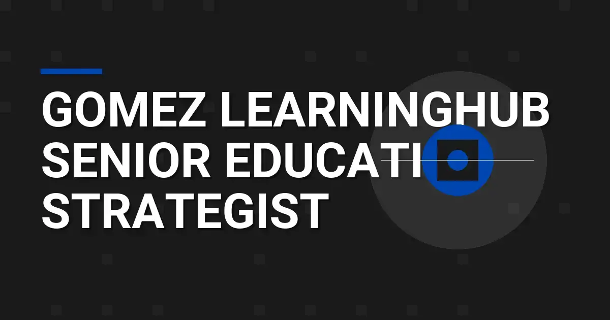 Gomez LearningHub Senior Education Strategist