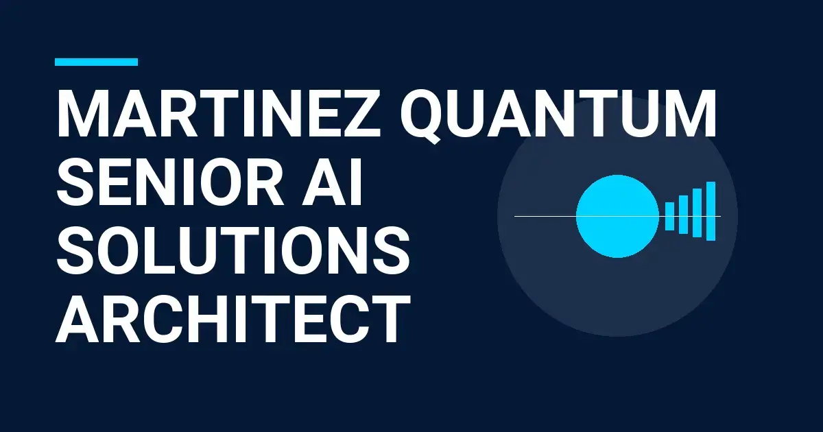 Martinez Quantum Senior AI Solutions Architect