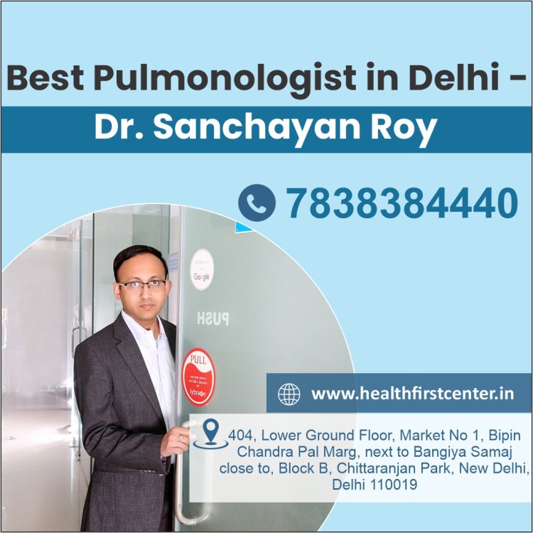 The Journey to Better Breathing: Dr. Sanchayan Roy, Best Pulmonologist in Delhi